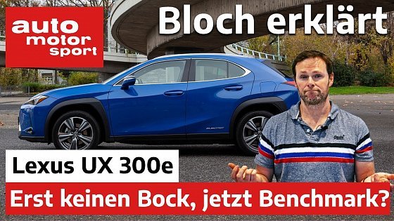 Video: Lexus UX 300e: Erst E-Auto-Skeptiker, jetzt Benchmark? - Bloch erklärt #121 | auto motor und sport