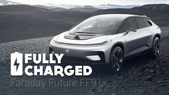 Video: Faraday Future FF91 | Fully Charged