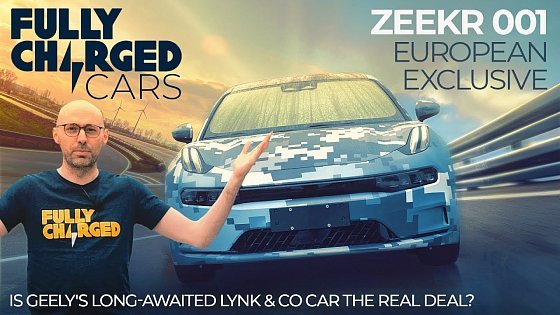 Video: ZEEKR 001 European Exclusive: Is this Geely EV the real deal? | Fully Charged CARS