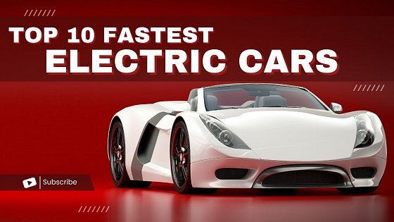 Video: Top 10 Fastest Electric Cars In The World